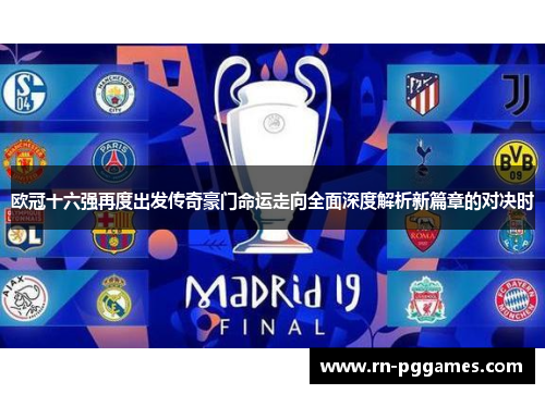 欧冠十六强再度出发传奇豪门命运走向全面深度解析新篇章的对决时 欧冠十六强再度出发传奇豪门命运走向全面深度解析新篇章的对决时