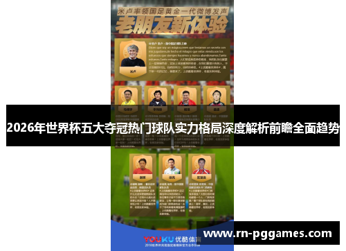 2026年世界杯五大夺冠热门球队实力格局深度解析前瞻全面趋势 2026年世界杯五大夺冠热门球队实力格局深度解析前瞻全面趋势