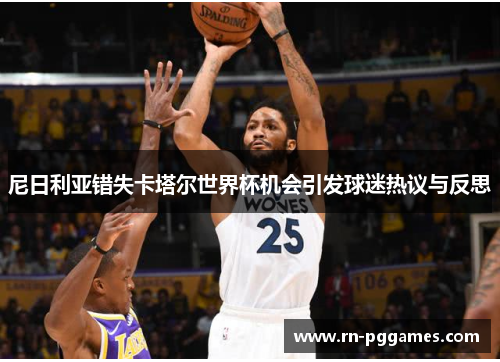 尼日利亚错失卡塔尔世界杯机会引发球迷热议与反思 尼日利亚错失卡塔尔世界杯机会引发球迷热议与反思